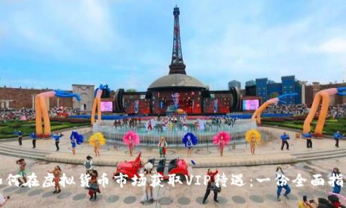 如何在虚拟货币市场获取VIP待遇：一份全面指南