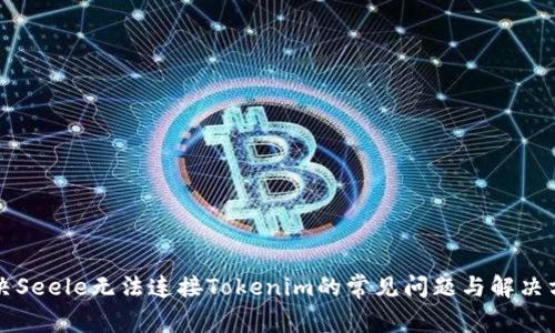 解决Seele无法连接Tokenim的常见问题与解决方案