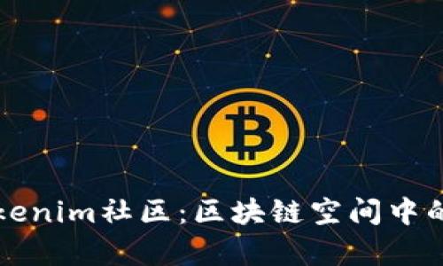 深入解析Tokenim社区：区块链空间中的协作与创新