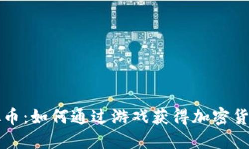游戏挖矿虚拟币：如何通过游戏获得加密货币的实用指南
