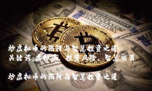 炒虚拟币的陷阱与智慧投资之道  
关键词：虚拟币, 投资风险, 智慧交易  

炒虚拟币的陷阱与智慧投资之道