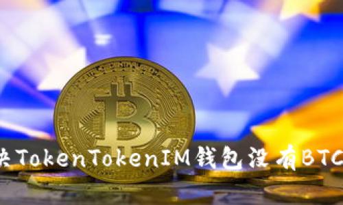 如何解决TokenTokenIM钱包没有BTC的问题？