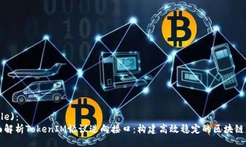 (Title)：
全面解析TokenIM协议逆向接口：构建高效稳定的区块链应用