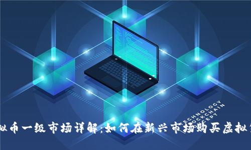 虚拟币一级市场详解：如何在新兴市场购买虚拟货币