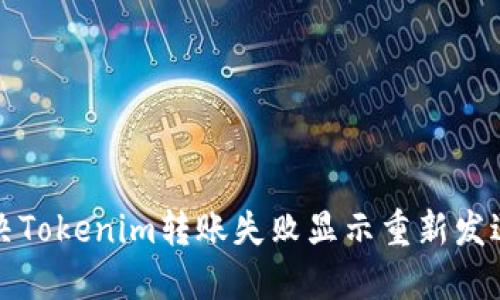 如何解决Tokenim转账失败显示重新发送的问题