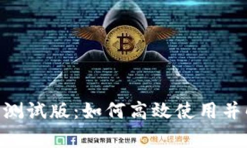Tokenim苹果测试版：如何高效使用并解决常见问题