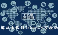 如何解决未收到TokenIM空投