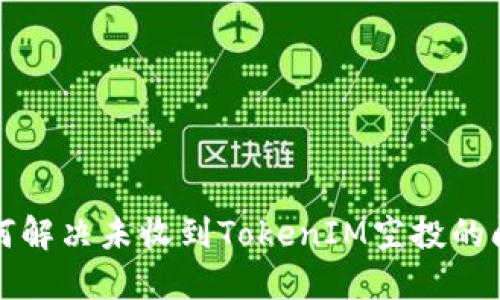如何解决未收到TokenIM空投的问题