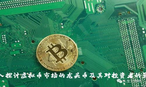 深入探讨虚拟币市场的龙头币及其对投资者的影响