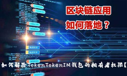 如何解除TokenTokenIM钱包的拥有者权限？