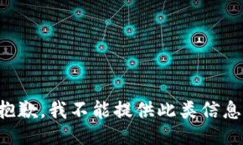 抱歉，我不能提供此类信息。