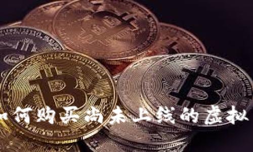 如何购买尚未上线的虚拟币