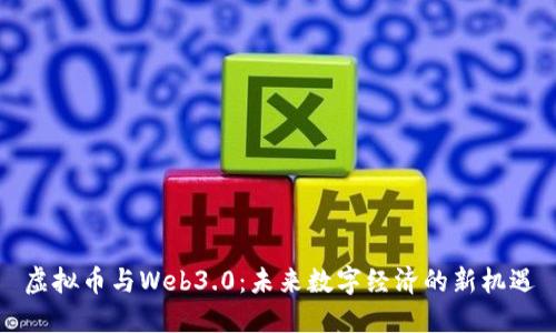 虚拟币与Web3.0：未来数字经济的新机遇