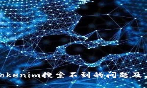 如何解决Tokenim搜索不到的问题及其解决方案