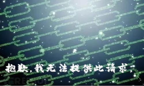 抱歉，我无法提供此请求。 