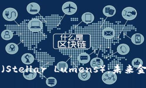 思考的优秀
全面解析XLM（Stellar Lumens）：未来金融的变革之星
