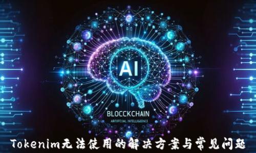 
Tokenim无法使用的解决方案与常见问题