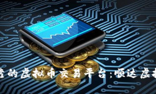 如何选择可靠的虚拟币交易平台：顺达虚拟币平台分析
