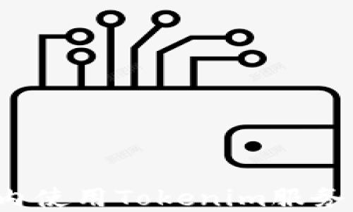 
如何在国内使用Tokenim服务：实用攻略
