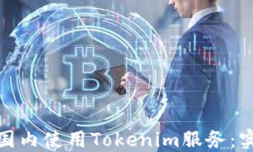 
如何在国内使用Tokenim服务：实用攻略