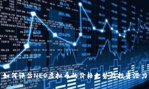 如何评估NEO虚拟币的价格走势及投资潜力