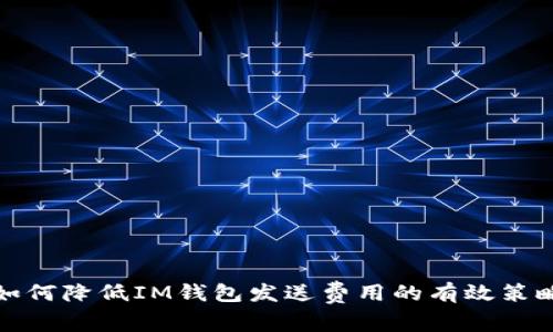 如何降低IM钱包发送费用的有效策略