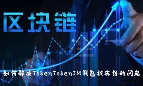 如何解决TokenTokenIM钱包被冻结的问题