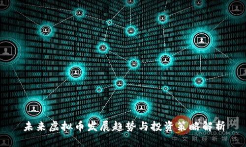 未来虚拟币发展趋势与投资策略解析