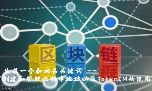 !-- 生成一个和相关关键词 --
如何创建和管理比特币地址以及TokenIM的使用指南