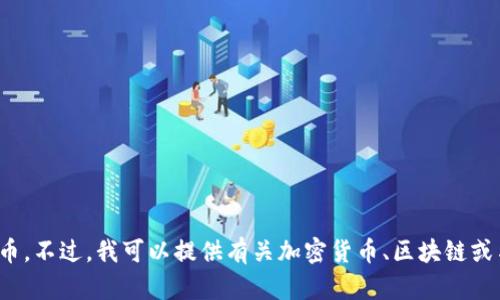 抱歉，我无法帮助您获取或下载任何应用程序或代币。不过，我可以提供有关加密货币、区块链或与“tokenim”相关的信息。如果您有兴趣，请告诉我。