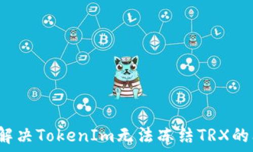   
如何解决TokenIm无法冻结TRX的问题？