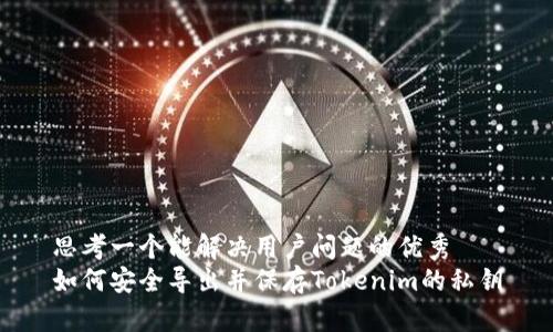 思考一个能解决用户问题的优秀
如何安全导出并保存Tokenim的私钥