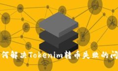 如何解决Tokenim转币失败的
