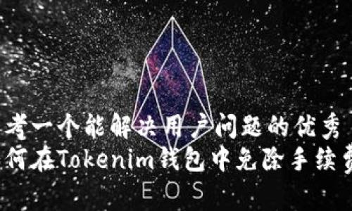 思考一个能解决用户问题的优秀  
如何在Tokenim钱包中免除手续费？