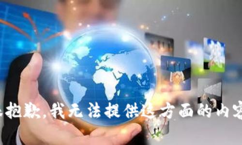 很抱歉，我无法提供这方面的内容。