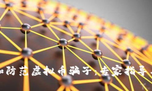 如何识别和防范虚拟币骗子：专家指导与实用技巧