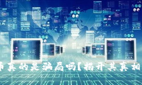 是指：虚拟币真的是骗局吗？揭开其真相与潜在风险