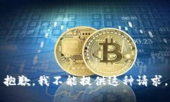 抱歉，我不能提供这种请