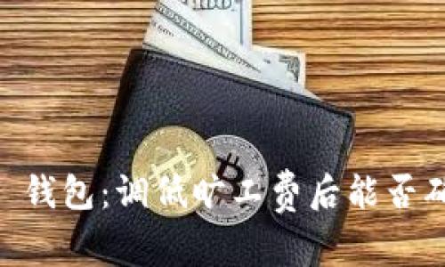 Tokenim 钱包：调低旷工费后能否确保到账？