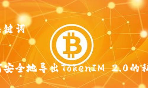 和关键词


如何安全地导出TokenIM 2.0的私钥？