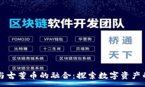 :
虚拟币与古董币的融合：探索数字资产的新未来