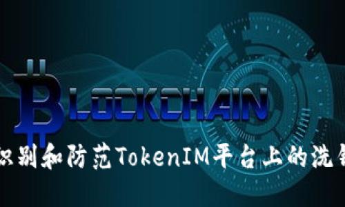 如何识别和防范TokenIM平台上的洗钱行为