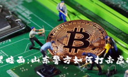 虚拟币的黑暗面：山东警方如何打击虚拟货币犯罪