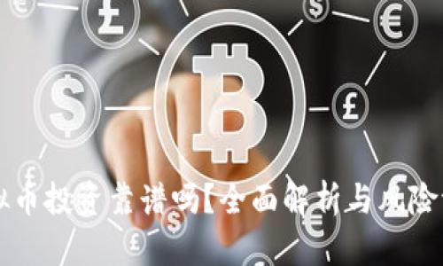 虚拟币投资靠谱吗？全面解析与风险评估