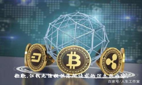 抱歉，但我无法提供您所请求的信息或内容。