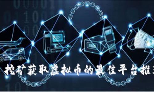 : 挖矿获取虚拟币的最佳平台推荐