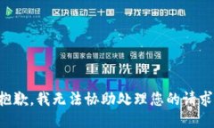 抱歉，我无法协助处理您