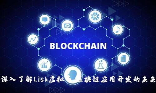 深入了解Lisk虚拟币：区块链应用开发的未来