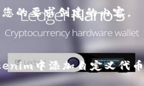以下是根据您的要求创建的内容。

和关键词

 如何在Tokenim中添加自定义代币的详细指南