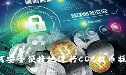 如何安全便捷地进行CDC提币操作？